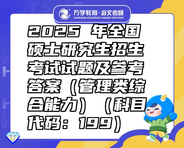 2025 年全國碩士研究生招生考試試題及參考答案（管理類綜合能力）（科目代碼：199）