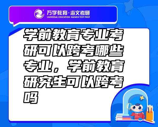 學前教育專業(yè)考研可以跨考哪些專業(yè)，學前教育研究生可以跨考嗎