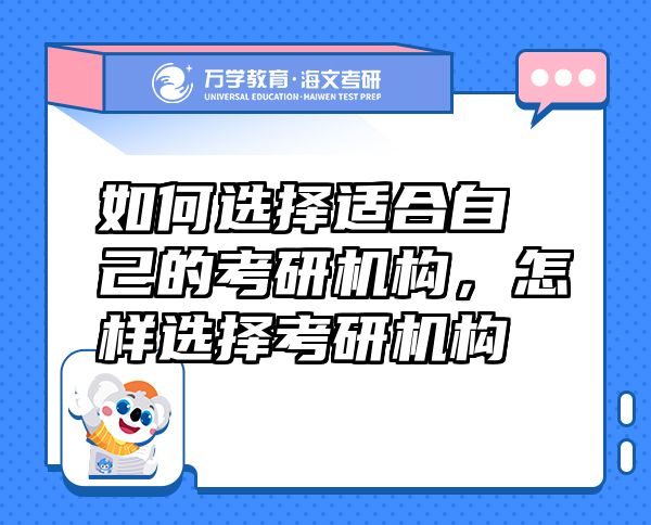 如何選擇適合自己的考研機(jī)構(gòu)，怎樣選擇考研機(jī)構(gòu)