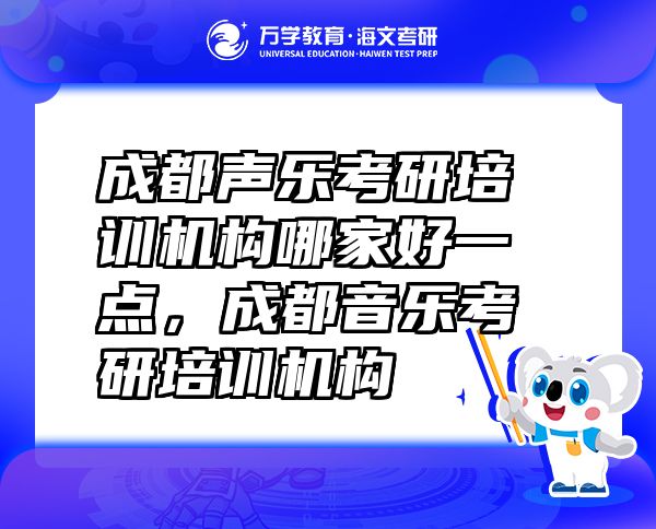 成都聲樂考研培訓(xùn)機(jī)構(gòu)哪家好一點，成都音樂考研培訓(xùn)機(jī)構(gòu)