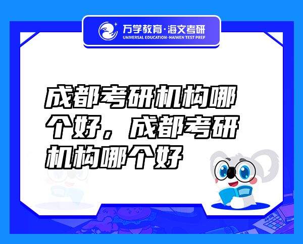 成都考研機(jī)構(gòu)哪個(gè)好，成都考研機(jī)構(gòu)哪個(gè)好
