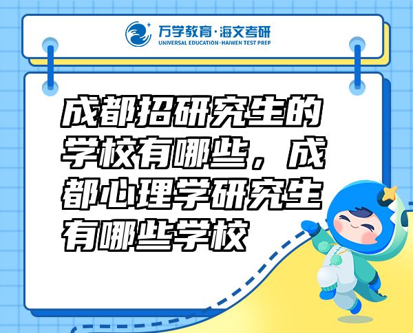 成都招研究生的學(xué)校有哪些，成都心理學(xué)研究生有哪些學(xué)校