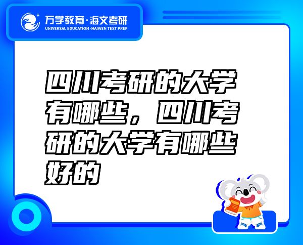 四川考研的大學(xué)有哪些，四川考研的大學(xué)有哪些好的
