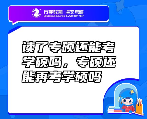 讀了專(zhuān)碩還能考學(xué)碩嗎，專(zhuān)碩還能再考學(xué)碩嗎