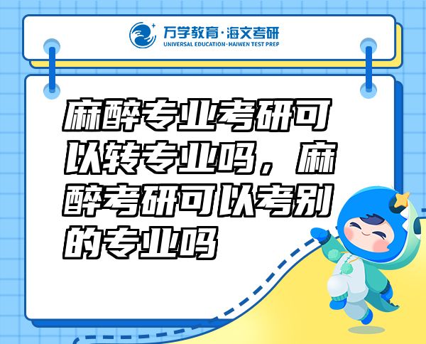 麻醉專業(yè)考研可以轉(zhuǎn)專業(yè)嗎，麻醉考研可以考別的專業(yè)嗎