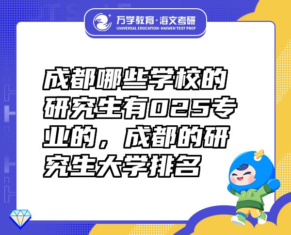成都哪些學(xué)校的研究生有025專業(yè)的，成都的研究生大學(xué)排名