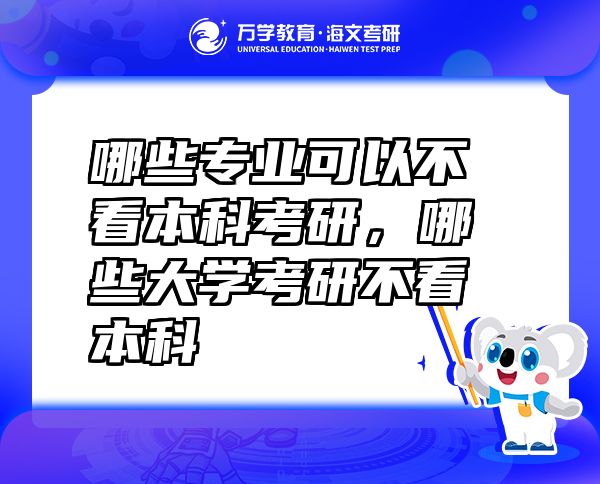 哪些專業(yè)可以不看本科考研，哪些大學(xué)考研不看本科