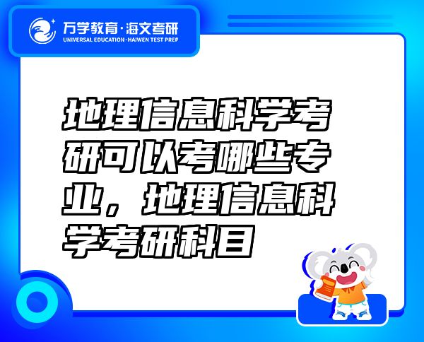 地理信息科學(xué)考研可以考哪些專業(yè)，地理信息科學(xué)考研科目
