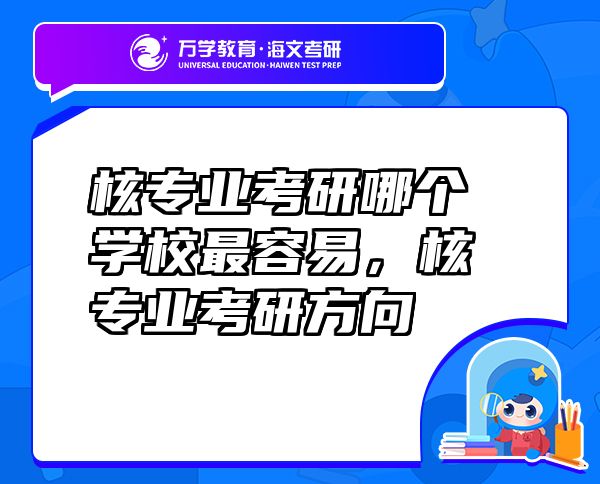 核專業(yè)考研哪個(gè)學(xué)校最容易，核專業(yè)考研方向