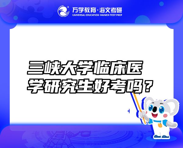 三峽大學(xué)臨床醫(yī)學(xué)研究生好考嗎？