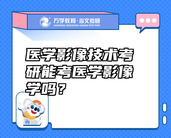 醫(yī)學影像技術考研能考醫(yī)學影像學嗎？