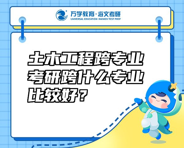 土木工程跨專業(yè)考研跨什么專業(yè)比較好？