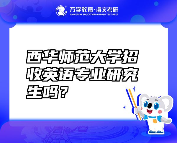 西華師范大學(xué)招收英語(yǔ)專業(yè)研究生嗎？
