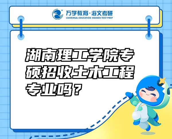 湖南理工學(xué)院專(zhuān)碩招收土木工程專(zhuān)業(yè)嗎？