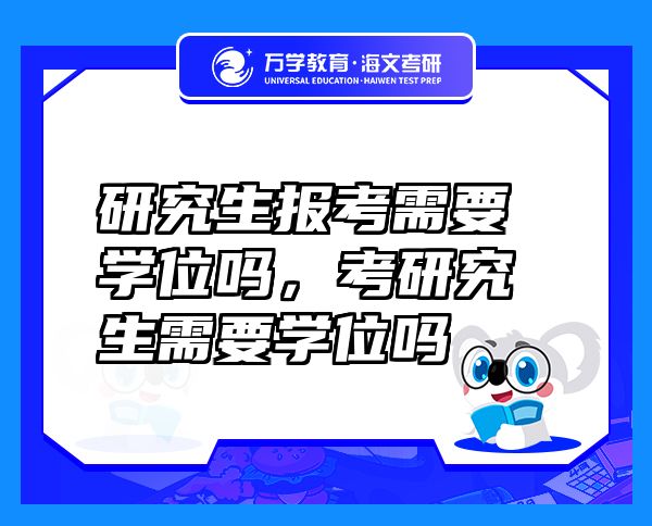 研究生報考需要學位嗎，考研究生需要學位嗎