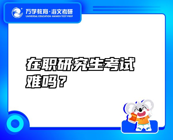 在職研究生考試難嗎？