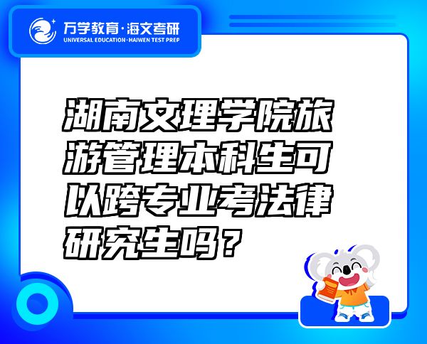 湖南文理學(xué)院旅游管理本科生可以跨專業(yè)考法律研究生嗎？