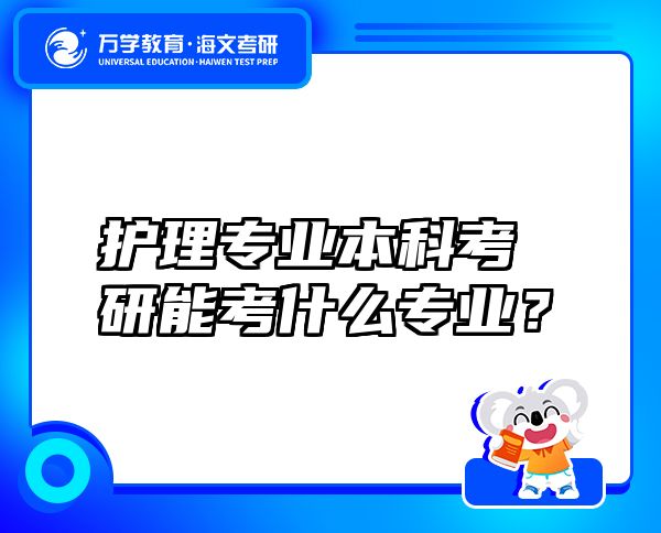 護(hù)理專業(yè)本科考研能考什么專業(yè)？