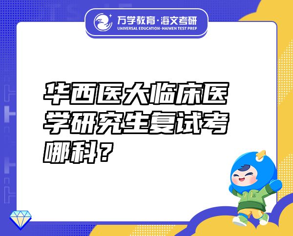 華西醫(yī)大臨床醫(yī)學(xué)研究生復(fù)試考哪科？