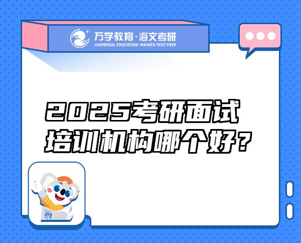 2025考研面試培訓(xùn)機(jī)構(gòu)哪個(gè)好？