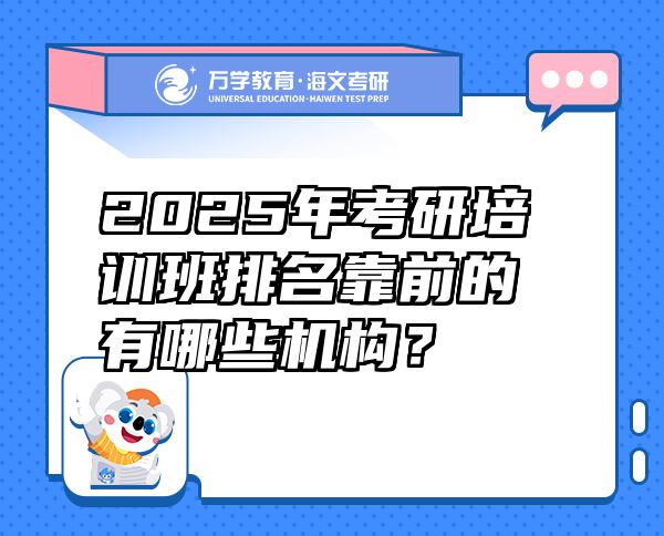 2025年考研培訓(xùn)班排名靠前的有哪些機(jī)構(gòu)？