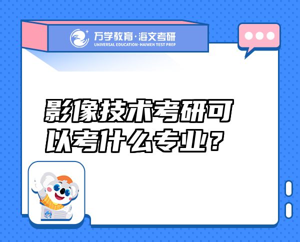 影像技術(shù)考研可以考什么專業(yè)？