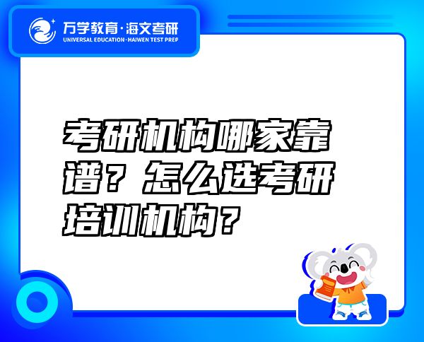 考研機(jī)構(gòu)哪家靠譜？怎么選考研培訓(xùn)機(jī)構(gòu)？