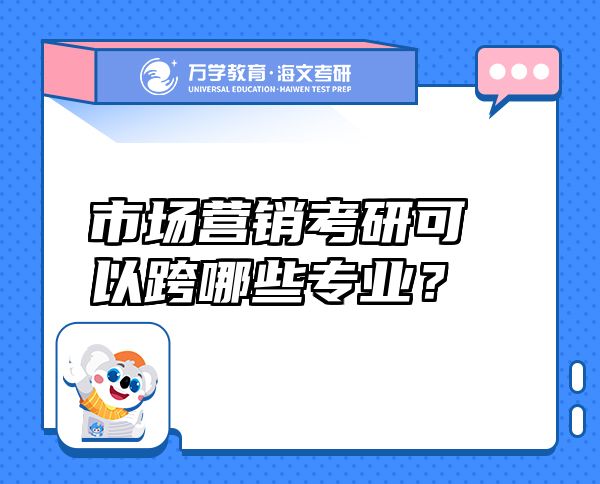 市場營銷考研可以跨哪些專業(yè)？