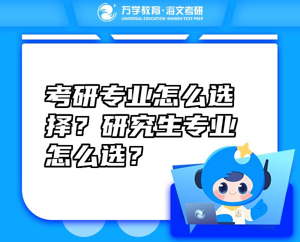考研專業(yè)怎么選擇？研究生專業(yè)怎么選？