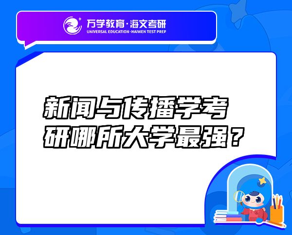新聞與傳播學(xué)考研哪所大學(xué)最強(qiáng)？