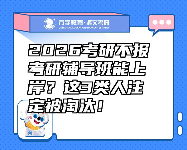 2026考研不報(bào)考研輔導(dǎo)班能上岸？這3類人注定被淘汰！