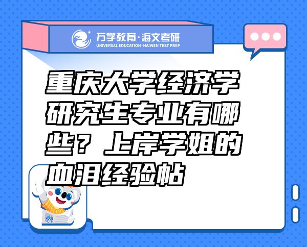 重慶大學(xué)經(jīng)濟(jì)學(xué)研究生專業(yè)有哪些？上岸學(xué)姐的血淚經(jīng)驗(yàn)帖