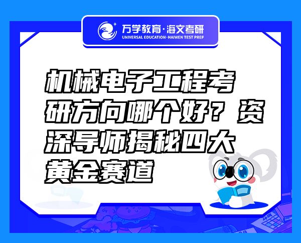 機(jī)械電子工程考研方向哪個(gè)好？資深導(dǎo)師揭秘四大黃金賽道