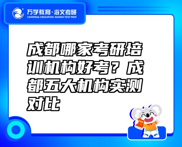 成都哪家考研培訓(xùn)機(jī)構(gòu)好考？成都五大機(jī)構(gòu)實(shí)測(cè)對(duì)比