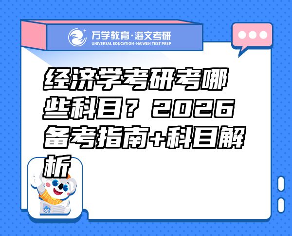 經(jīng)濟(jì)學(xué)考研考哪些科目？2026備考指南+科目解析 