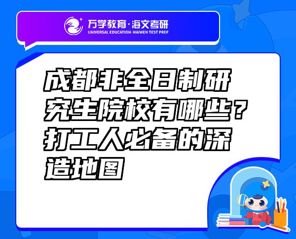 成都非全日制研究生院校有哪些？打工人必備的深造地圖
