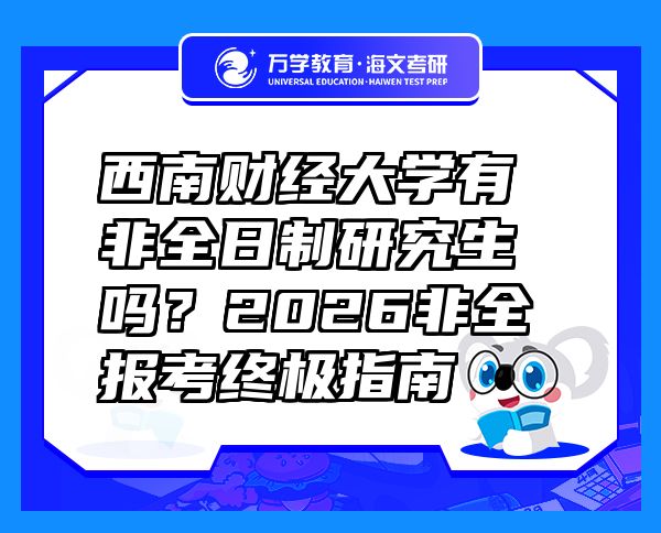 西南財經大學有非全日制研究生嗎？2026非全報考終極指南