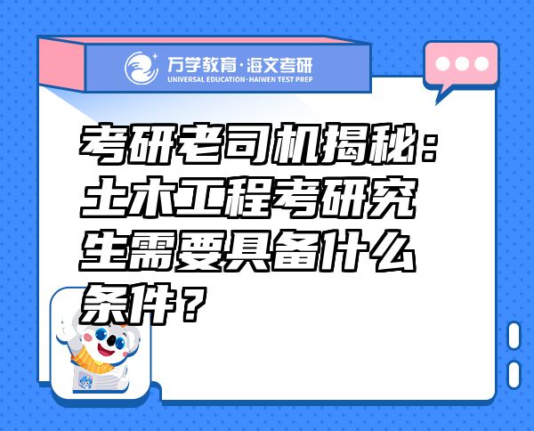 考研老司機(jī)揭秘：土木工程考研究生需要具備什么條件？
