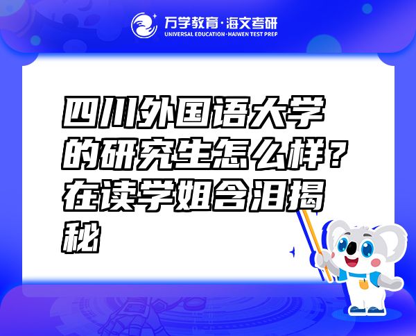 四川外國語大學(xué)的研究生怎么樣？在讀學(xué)姐含淚揭秘