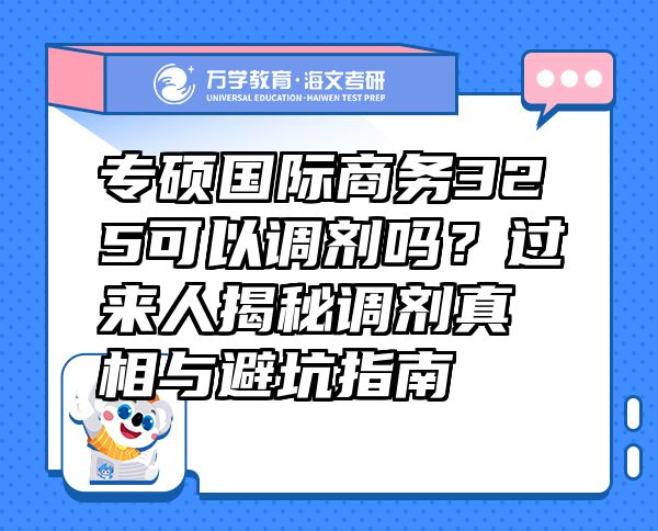 專碩國際商務(wù)325可以調(diào)劑嗎？過來人揭秘調(diào)劑真相與避坑指南