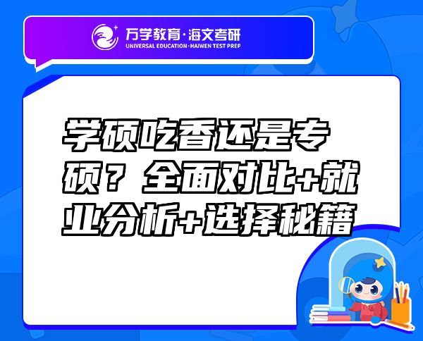 學(xué)碩吃香還是專碩？全面對(duì)比+就業(yè)分析+選擇秘籍