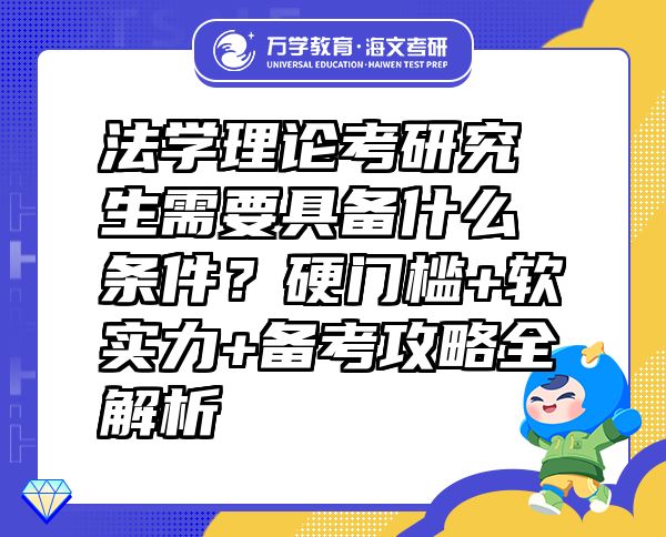 法學(xué)理論考研究生需要具備什么條件？硬門檻+軟實(shí)力+備考攻略全解析