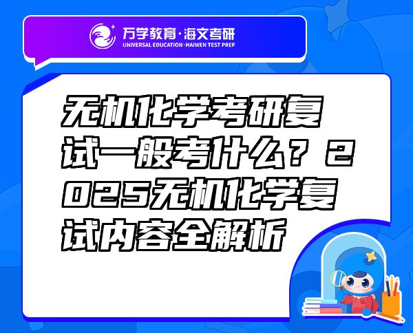 無機化學(xué)考研復(fù)試一般考什么？2025無機化學(xué)復(fù)試內(nèi)容全解析
