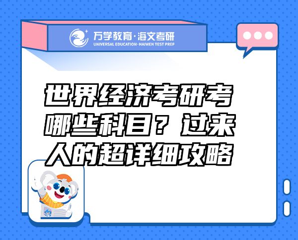世界經(jīng)濟考研考哪些科目？過來人的超詳細(xì)攻略