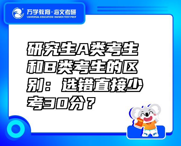 研究生A類考生和B類考生的區(qū)別：選錯(cuò)直接少考30分？