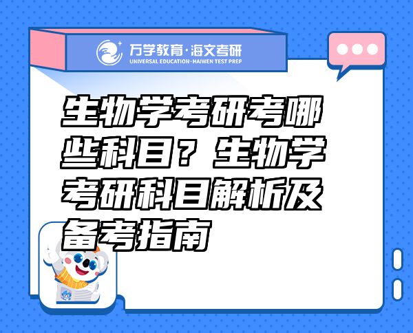 生物學(xué)考研考哪些科目？生物學(xué)考研科目解析及備考指南