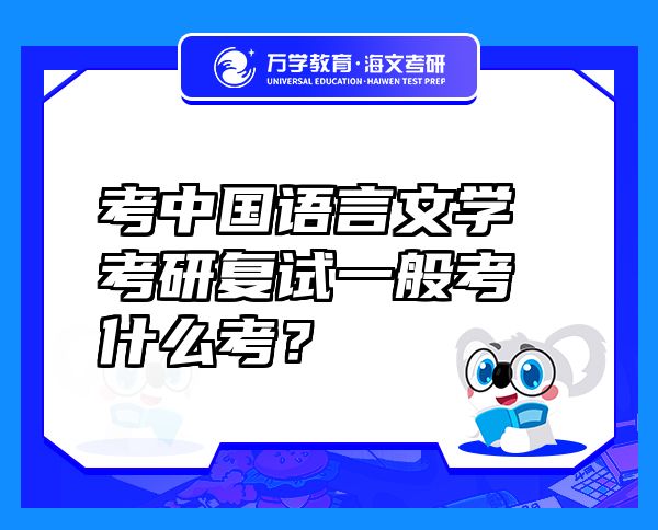 考中國(guó)語(yǔ)言文學(xué)考研復(fù)試一般考什么考？