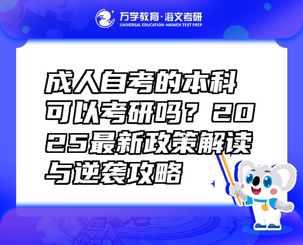 成人自考的本科可以考研嗎？2025最新政策解讀與逆襲攻略