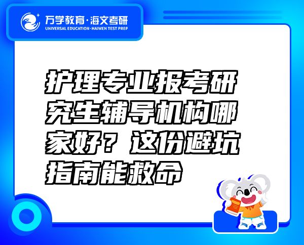 護理專業(yè)報考研究生輔導(dǎo)機構(gòu)哪家好？這份避坑指南能救命