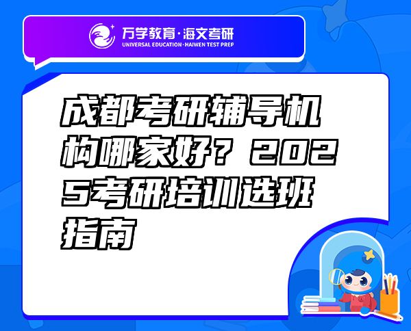 成都考研輔導(dǎo)機(jī)構(gòu)哪家好？2025考研培訓(xùn)選班指南